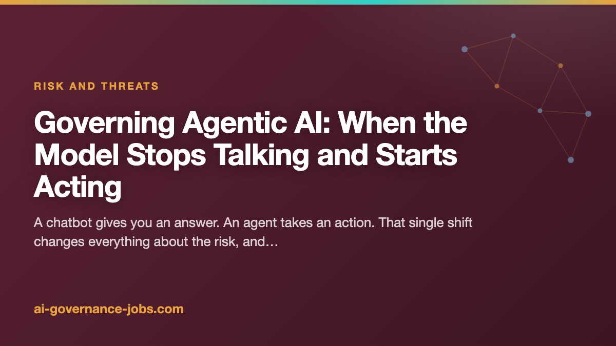 Governing Agentic AI: When the Model Stops Talking and Starts Acting